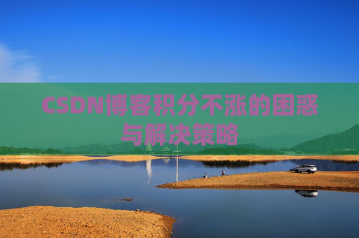 CSDN博客积分不涨的困惑与解决策略